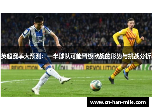 英超赛季大预测：一半球队可能晋级欧战的形势与挑战分析