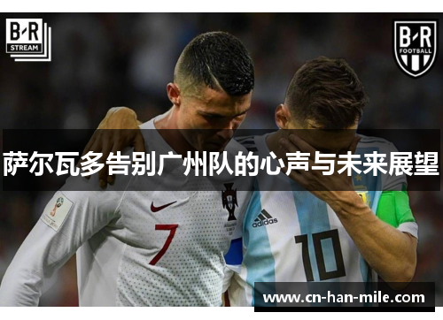 萨尔瓦多告别广州队的心声与未来展望