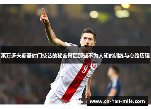 莱万多夫斯基射门技艺的秘密背后那些不为人知的训练与心路历程