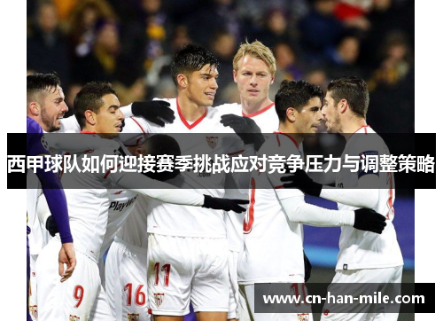 西甲球队如何迎接赛季挑战应对竞争压力与调整策略