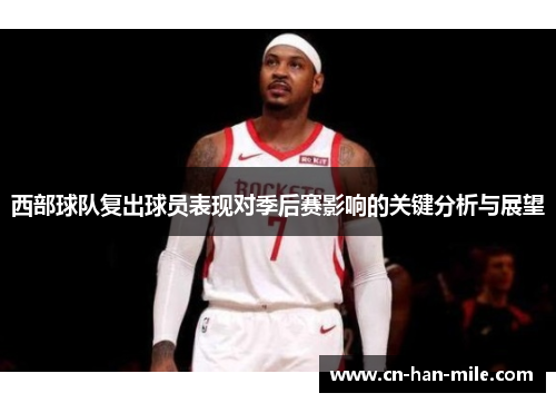 西部球队复出球员表现对季后赛影响的关键分析与展望 西部球队复出球员表现对季后赛影响的关键分析与展望