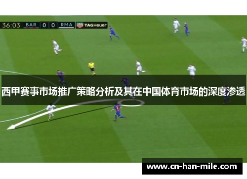 西甲赛事市场推广策略分析及其在中国体育市场的深度渗透