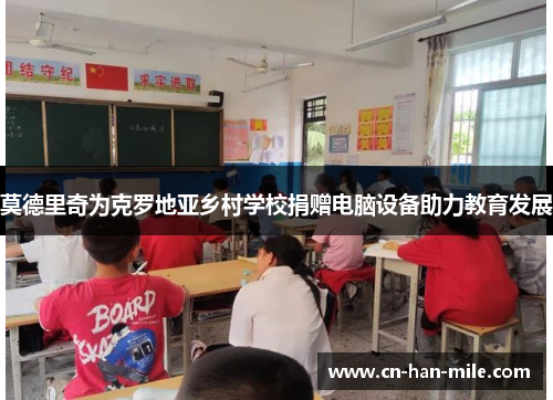 莫德里奇为克罗地亚乡村学校捐赠电脑设备助力教育发展