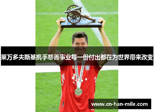 莱万多夫斯基携手慈善事业每一份付出都在为世界带来改变