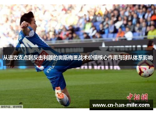 从进攻支点到反击利器的奥斯梅恩战术价值核心作用与球队体系影响 从进攻支点到反击利器的奥斯梅恩战术价值核心作用与球队体系影响