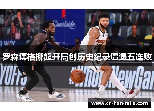 罗森博格挪超开局创历史纪录遭遇五连败