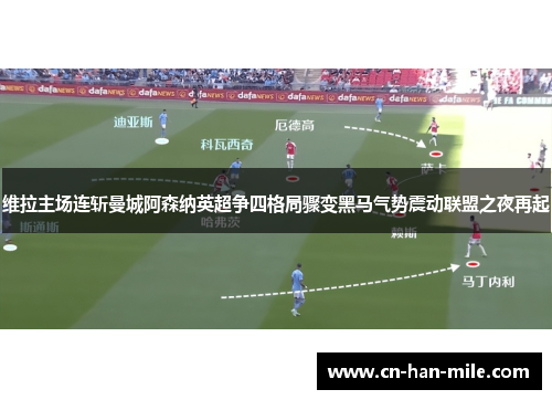 维拉主场连斩曼城阿森纳英超争四格局骤变黑马气势震动联盟之夜再起