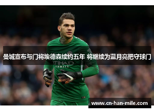 曼城宣布与门将埃德森续约五年 将继续为蓝月亮把守球门